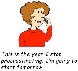 This is the year I stop procrastinating, I'm going to start tomorrow.